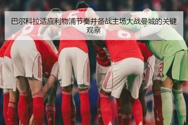 巴尔科拉适应利物浦节奏并备战主场大战曼城的关键观察（MilanSportsAPP）